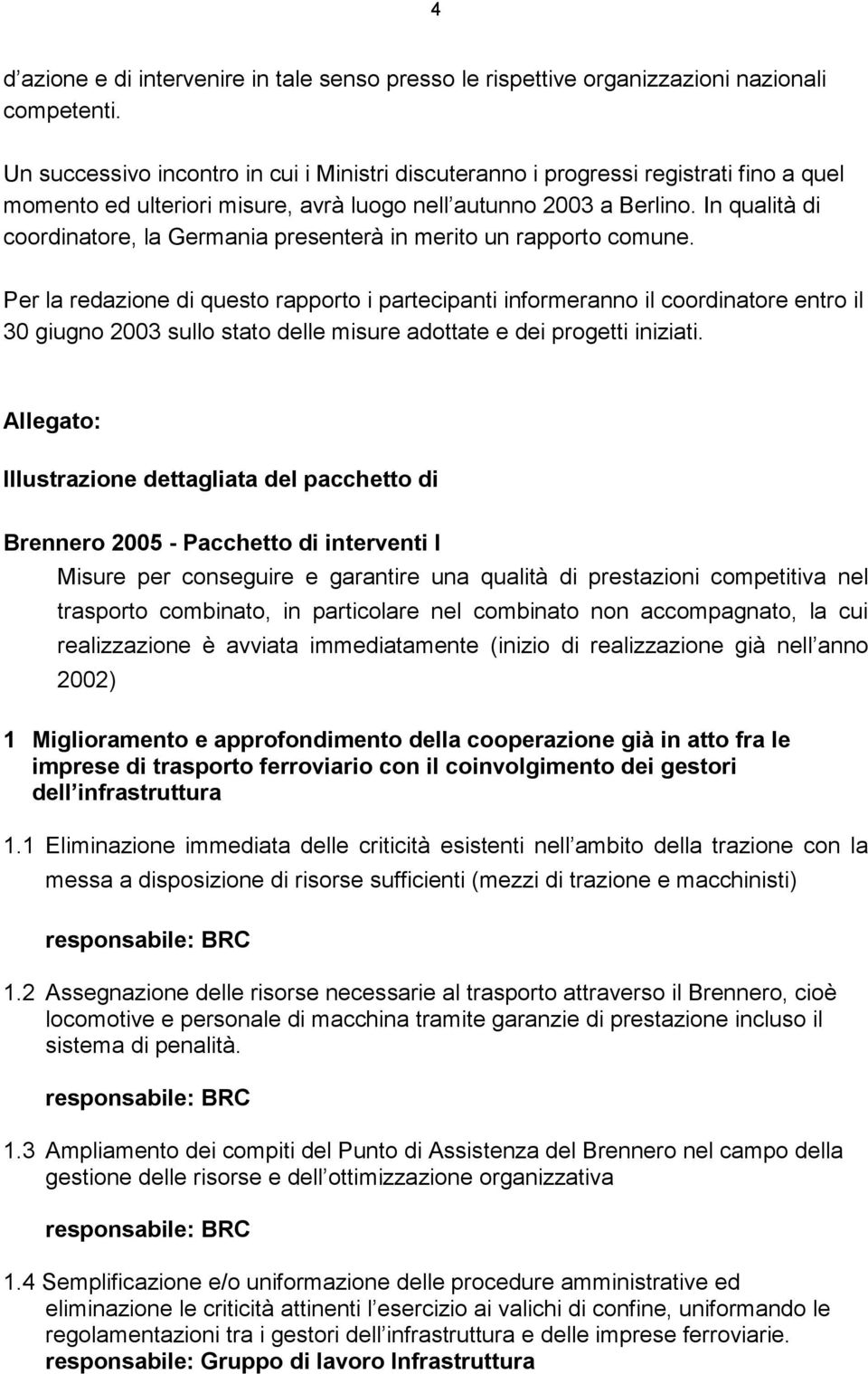 In qualità di coordinatore, la Germania presenterà in merito un rapporto comune.