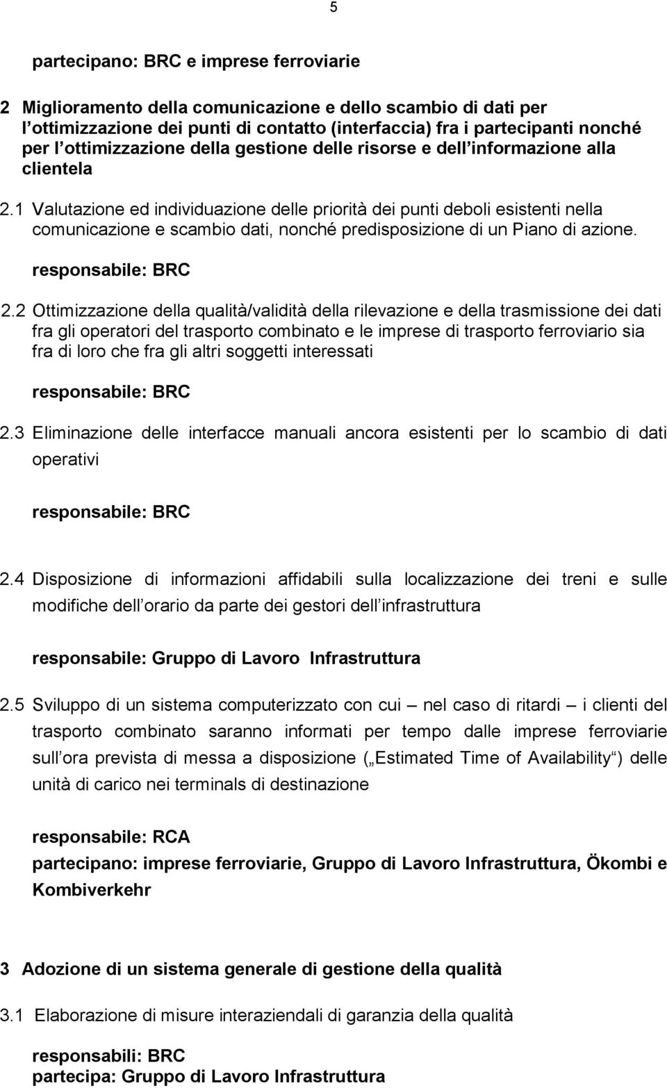 1 Valutazione ed individuazione delle priorità dei punti deboli esistenti nella comunicazione e scambio dati, nonché predisposizione di un Piano di azione. 2.