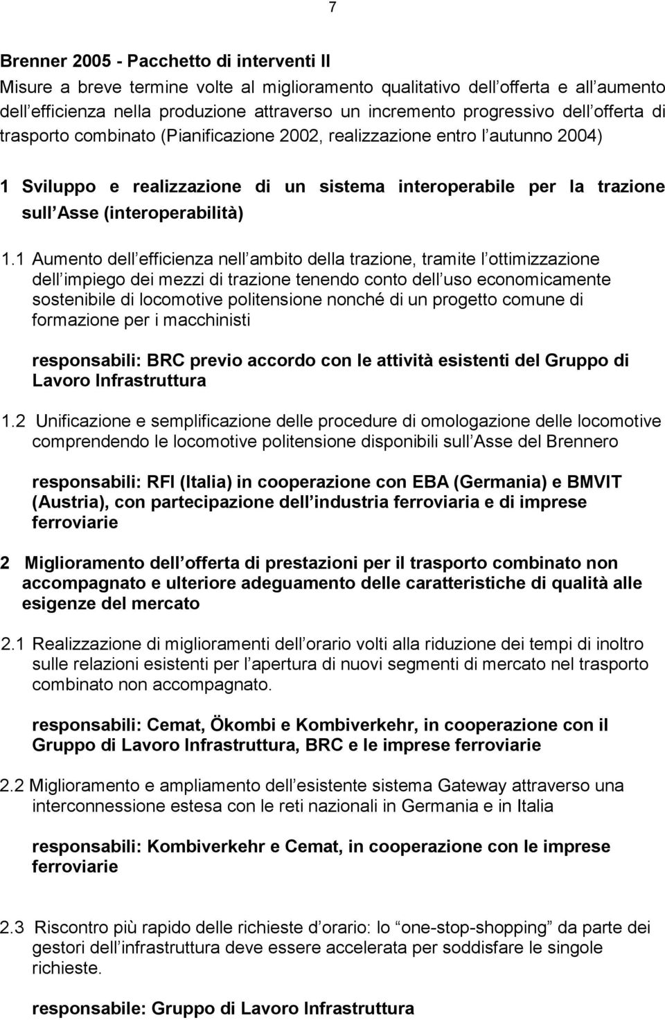 1 Aumento dell efficienza nell ambito della trazione, tramite l ottimizzazione dell impiego dei mezzi di trazione tenendo conto dell uso economicamente sostenibile di locomotive politensione nonché