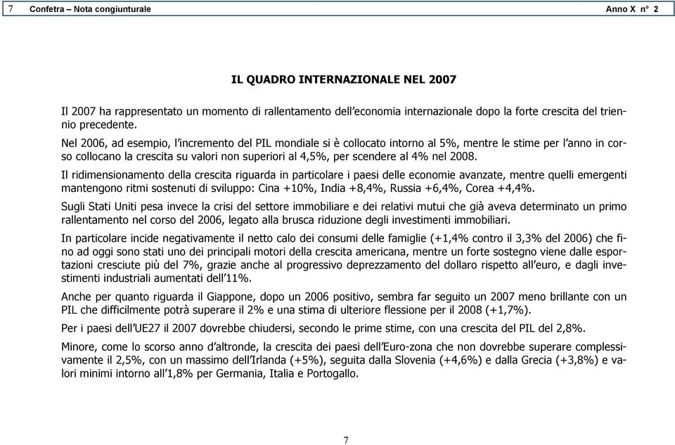 Nel 2006, ad esempio, l incremento del PIL mondiale si è collocato intorno al 5%, mentre le stime per l anno in corso collocano la crescita su valori non superiori al 4,5%, per scendere al 4% nel