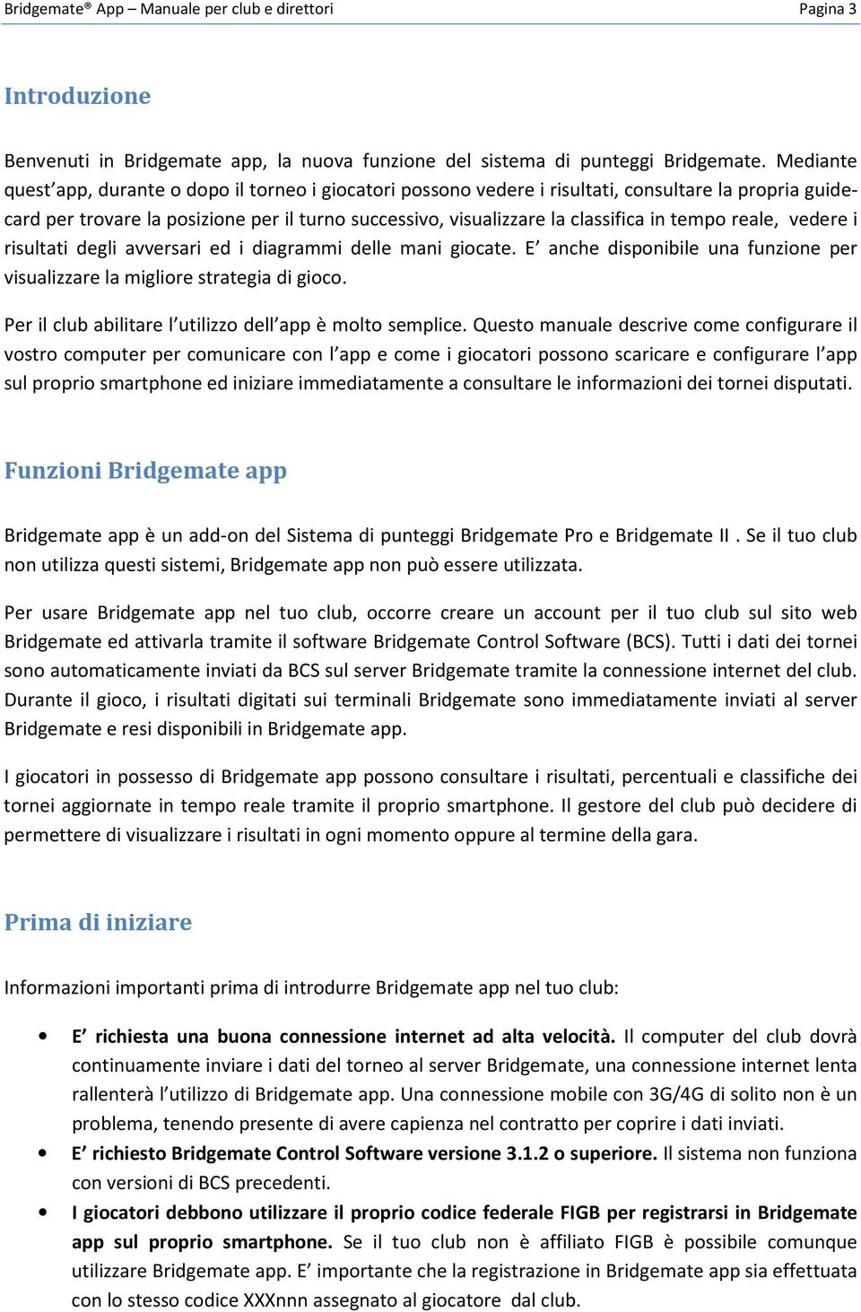 tempo reale, vedere i risultati degli avversari ed i diagrammi delle mani giocate. E anche disponibile una funzione per visualizzare la migliore strategia di gioco.