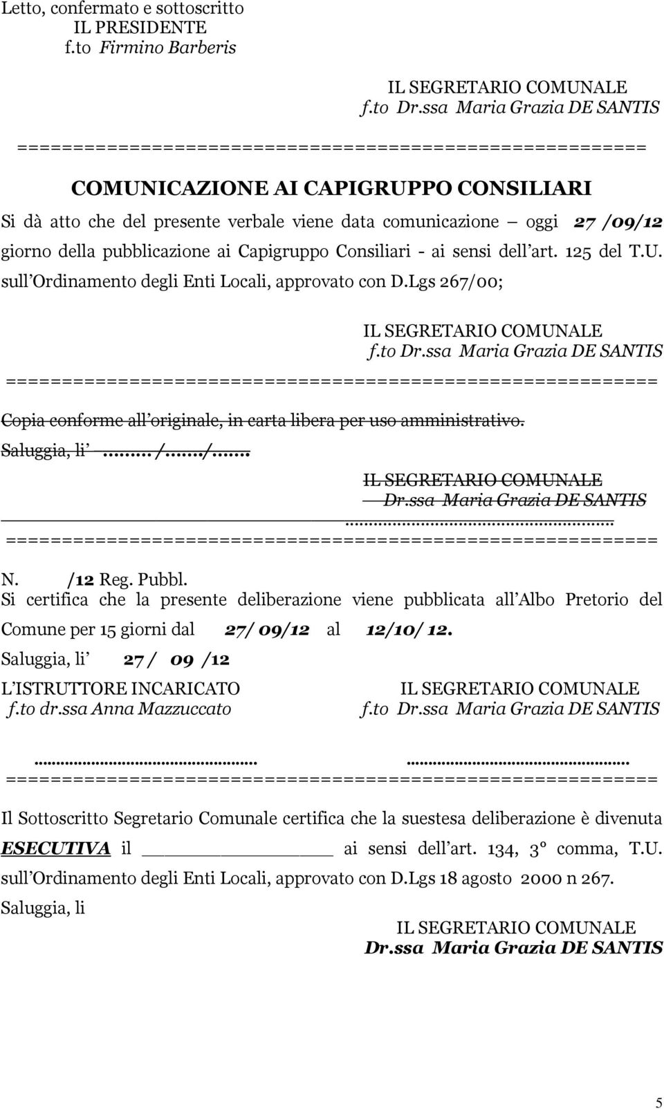 della pubblicazione ai Capigruppo Consiliari - ai sensi dell art. 125 del T.U. sull Ordinamento degli Enti Locali, approvato con D.