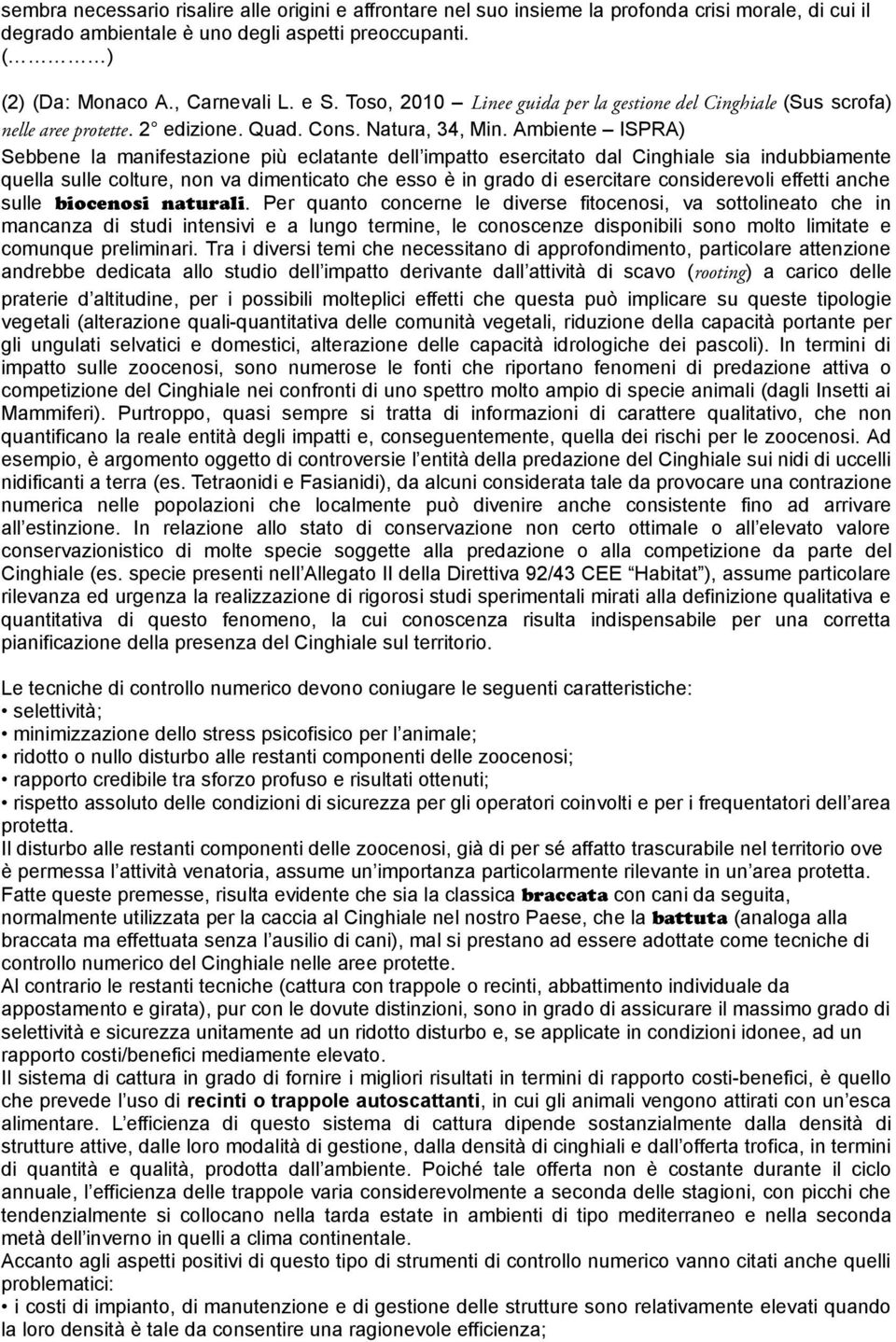 Ambiente ISPRA) Sebbene la manifestazione più eclatante dell impatto esercitato dal Cinghiale sia indubbiamente quella sulle colture, non va dimenticato che esso è in grado di esercitare