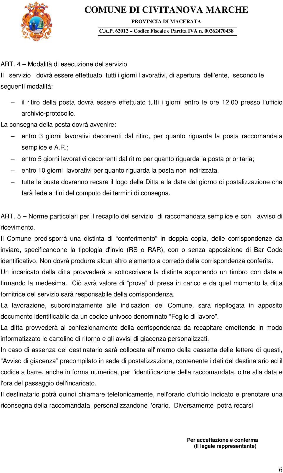 La consegna della posta dovrà avvenire: entro 3 giorni lavorativi decorrenti dal ritiro, per quanto riguarda la posta raccomandata semplice e A.R.