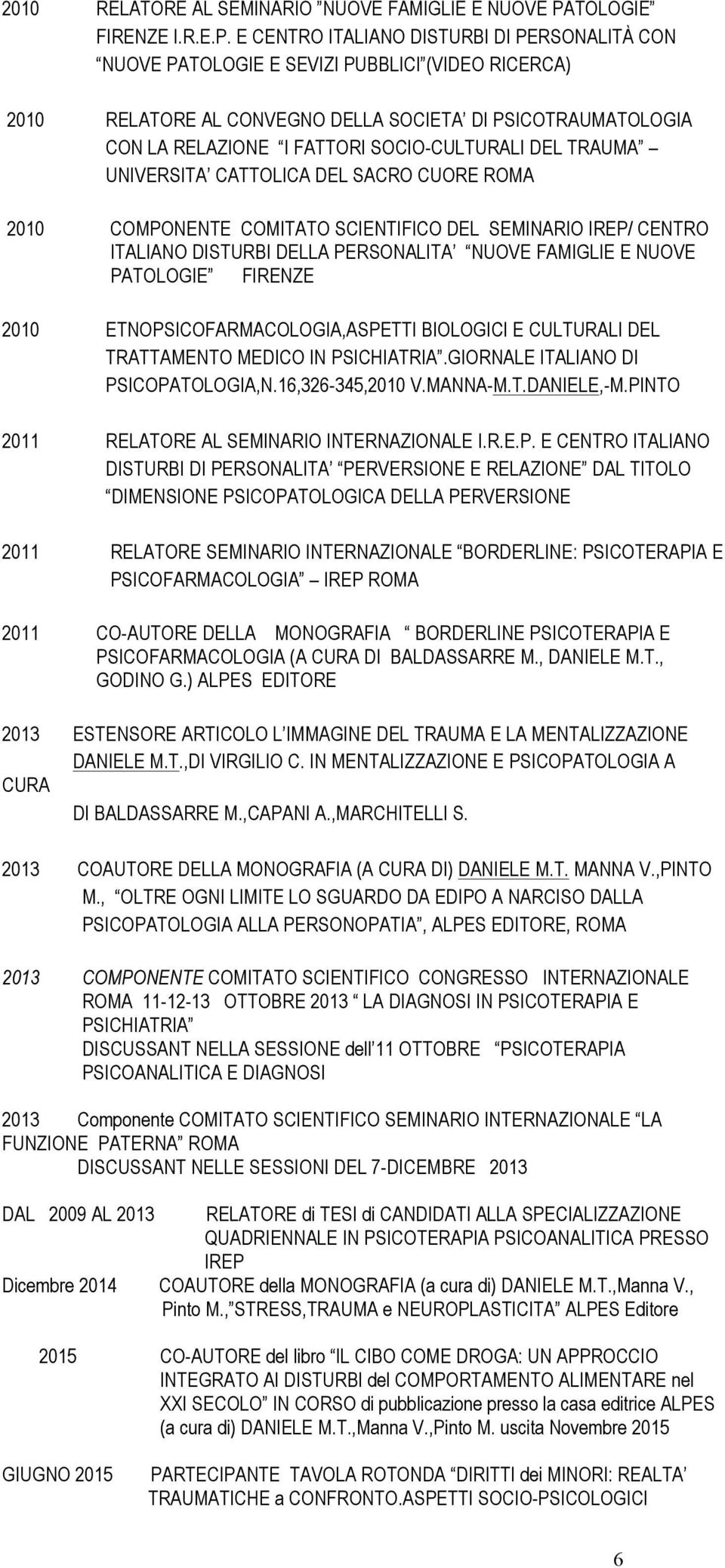 E CENTRO ITALIANO DISTURBI DI PERSONALITÀ CON NUOVE PATOLOGIE E SEVIZI PUBBLICI (VIDEO RICERCA) 2010 RELATORE AL CONVEGNO DELLA SOCIETA DI PSICOTRAUMATOLOGIA CON LA RELAZIONE I FATTORI