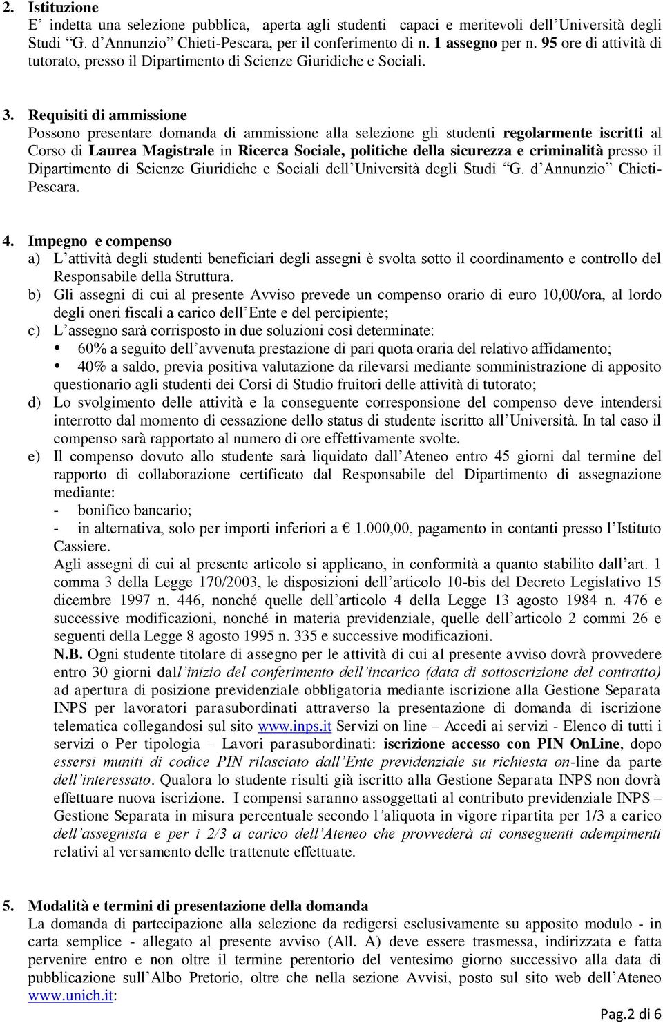 Requisiti di ammissione Possono presentare domanda di ammissione alla selezione gli studenti regolarmente iscritti al Corso di Laurea Magistrale in Ricerca Sociale, politiche della sicurezza e