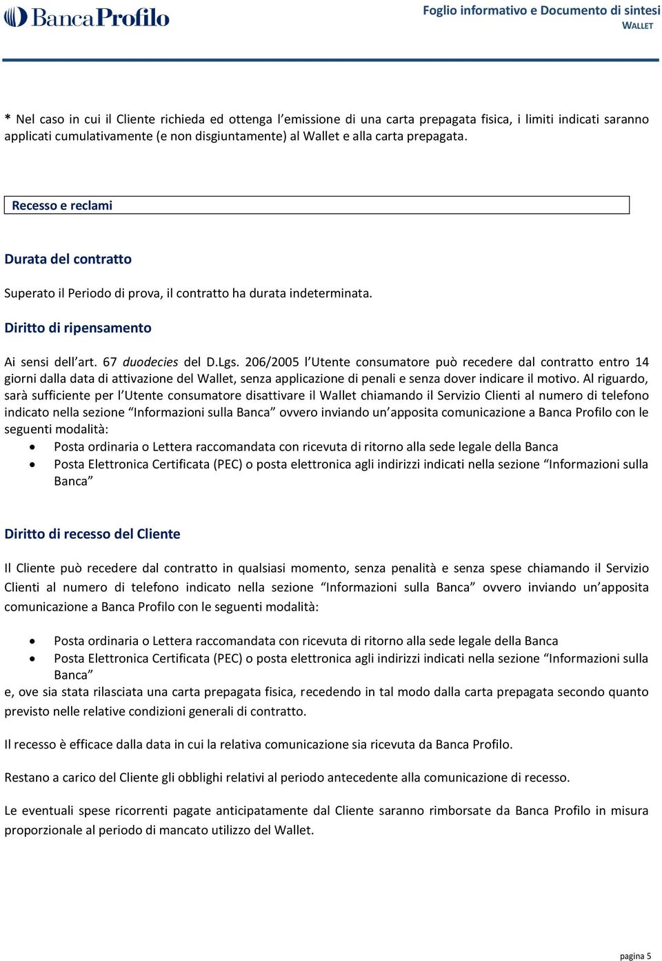 206/2005 l Utente consumatore può recedere dal contratto entro 14 giorni dalla data di attivazione del Wallet, senza applicazione di penali e senza dover indicare il motivo.