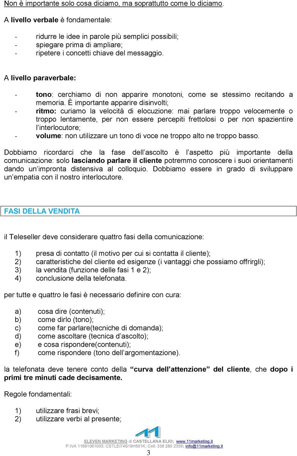 A livello paraverbale: - tono: cerchiamo di non apparire monotoni, come se stessimo recitando a memoria.