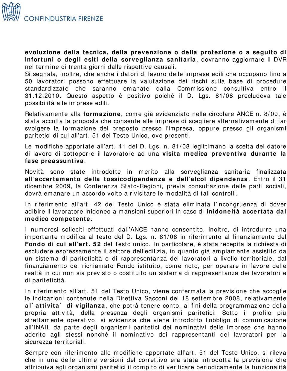 Si segnala, inoltre, che anche i datori di lavoro delle imprese edili che occupano fino a 50 lavoratori possono effettuare la valutazione dei rischi sulla base di procedure standardizzate che saranno