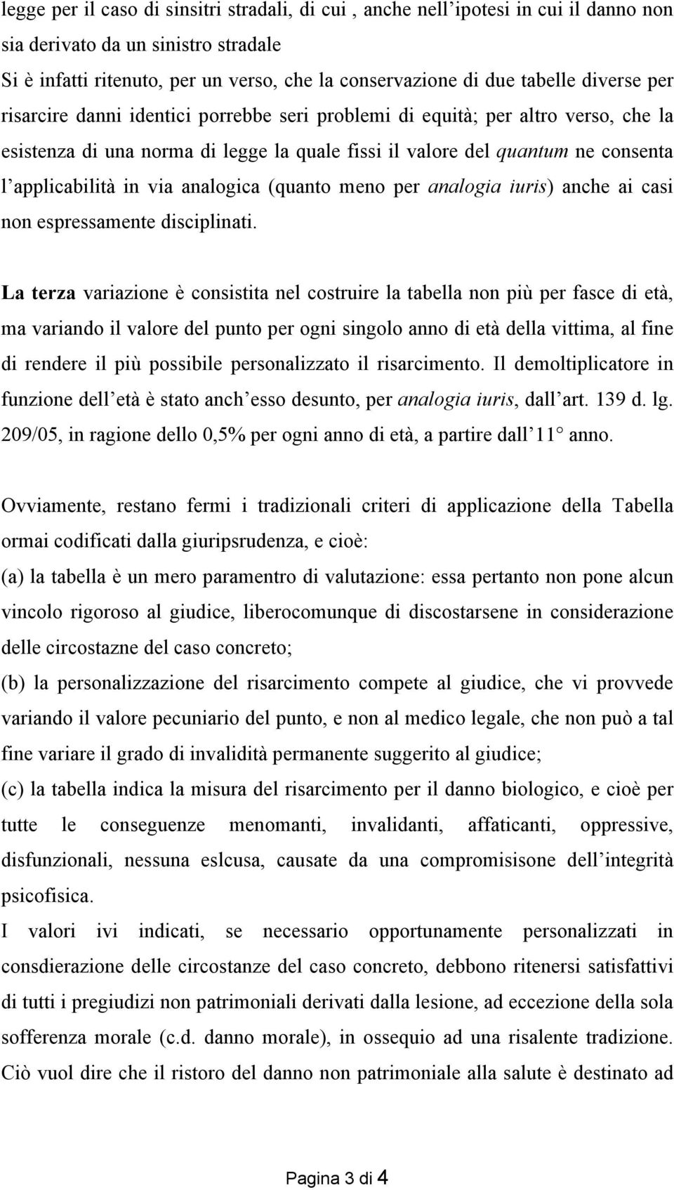 analogica (quanto meno per analogia iuris) anche ai casi non espressamente disciplinati.