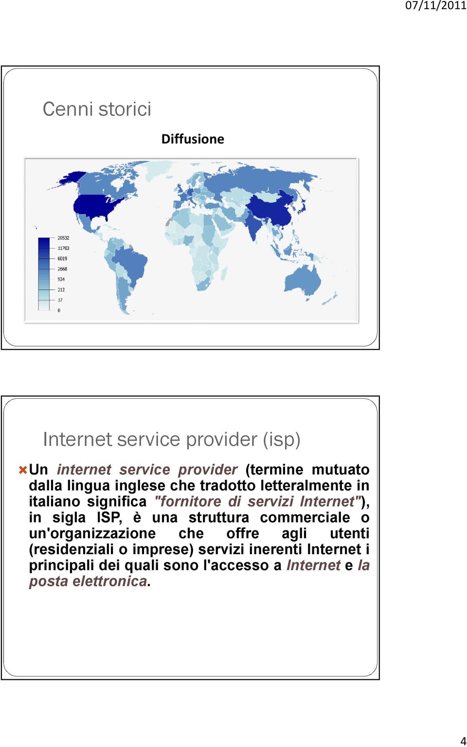 in sigla ISP, è una struttura commerciale o un'organizzazione che offre agli utenti (residenziali o
