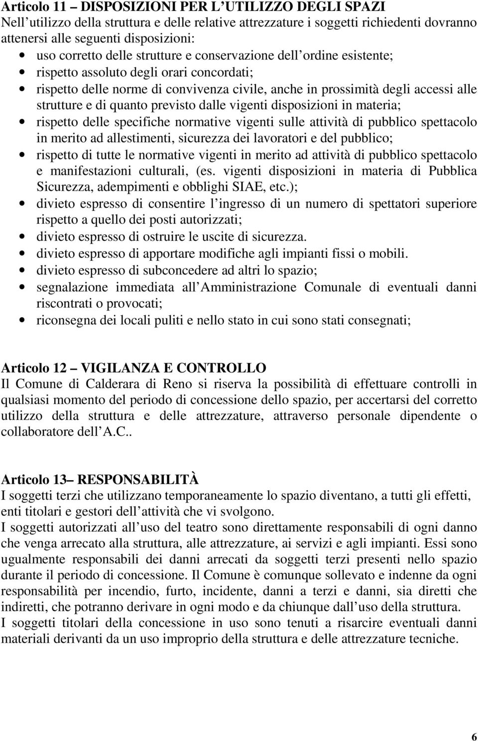 quanto previsto dalle vigenti disposizioni in materia; rispetto delle specifiche normative vigenti sulle attività di pubblico spettacolo in merito ad allestimenti, sicurezza dei lavoratori e del