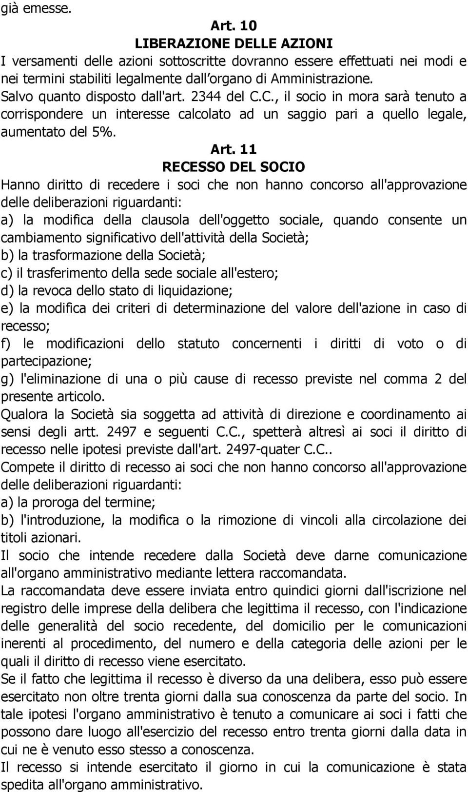 11 RECESSO DEL SOCIO Hanno diritto di recedere i soci che non hanno concorso all'approvazione delle deliberazioni riguardanti: a) la modifica della clausola dell'oggetto sociale, quando consente un