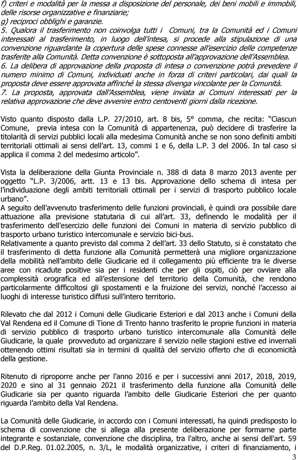 copertura delle spese connesse all esercizio delle competenze trasferite alla Comunità. Detta convenzione è sottoposta all approvazione dell Assemblea. 6.