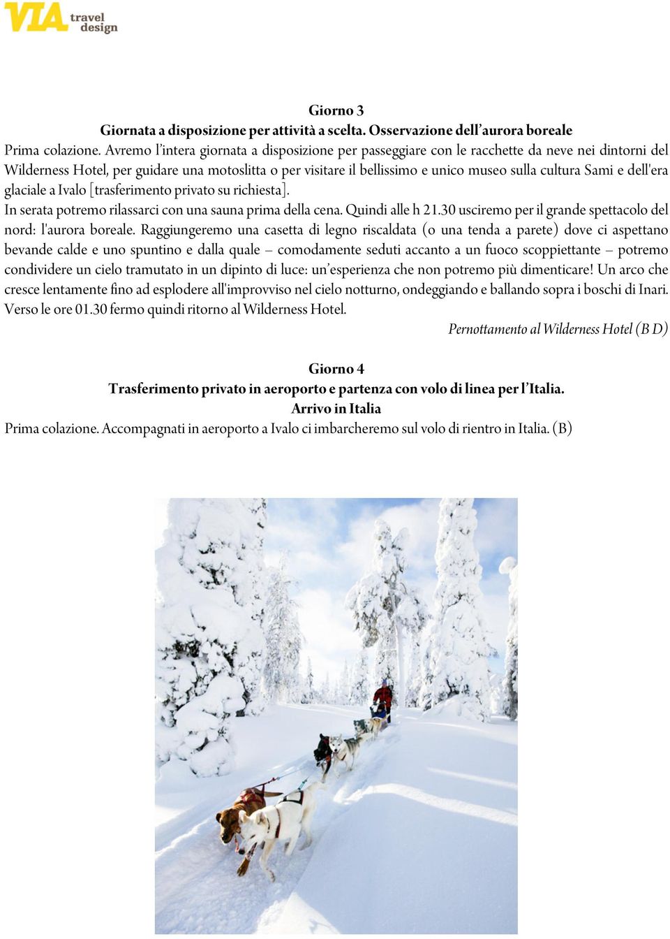 Sami e dell'era glaciale a Ivalo [trasferimento privato su richiesta]. In serata potremo rilassarci con una sauna prima della cena. Quindi alle h 21.