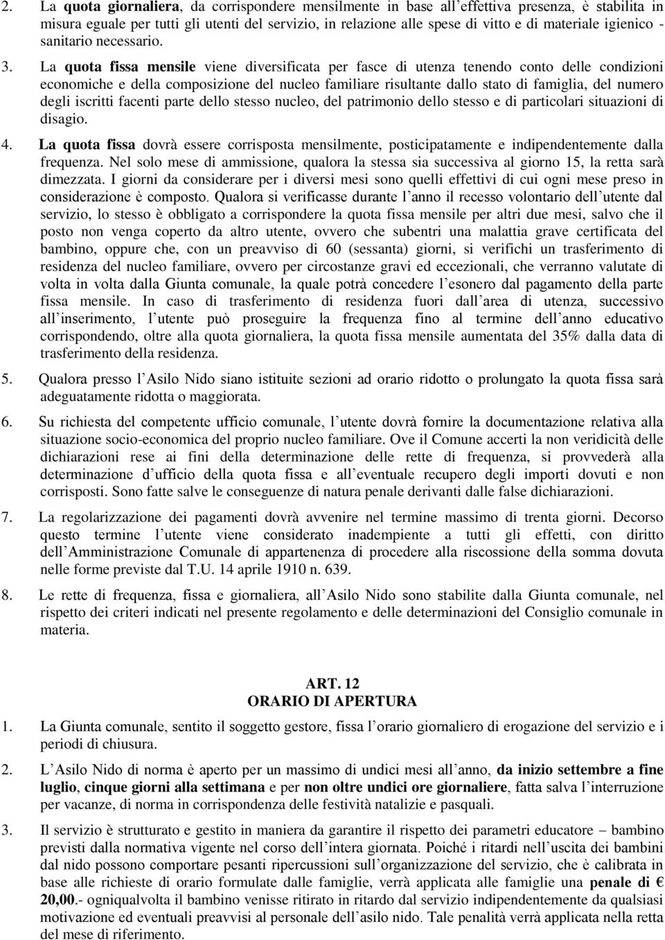 La quota fissa mensile viene diversificata per fasce di utenza tenendo conto delle condizioni economiche e della composizione del nucleo familiare risultante dallo stato di famiglia, del numero degli