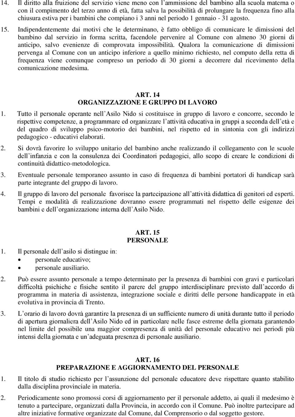 Indipendentemente dai motivi che le determinano, è fatto obbligo di comunicare le dimissioni del bambino dal servizio in forma scritta, facendole pervenire al Comune con almeno 30 giorni di anticipo,