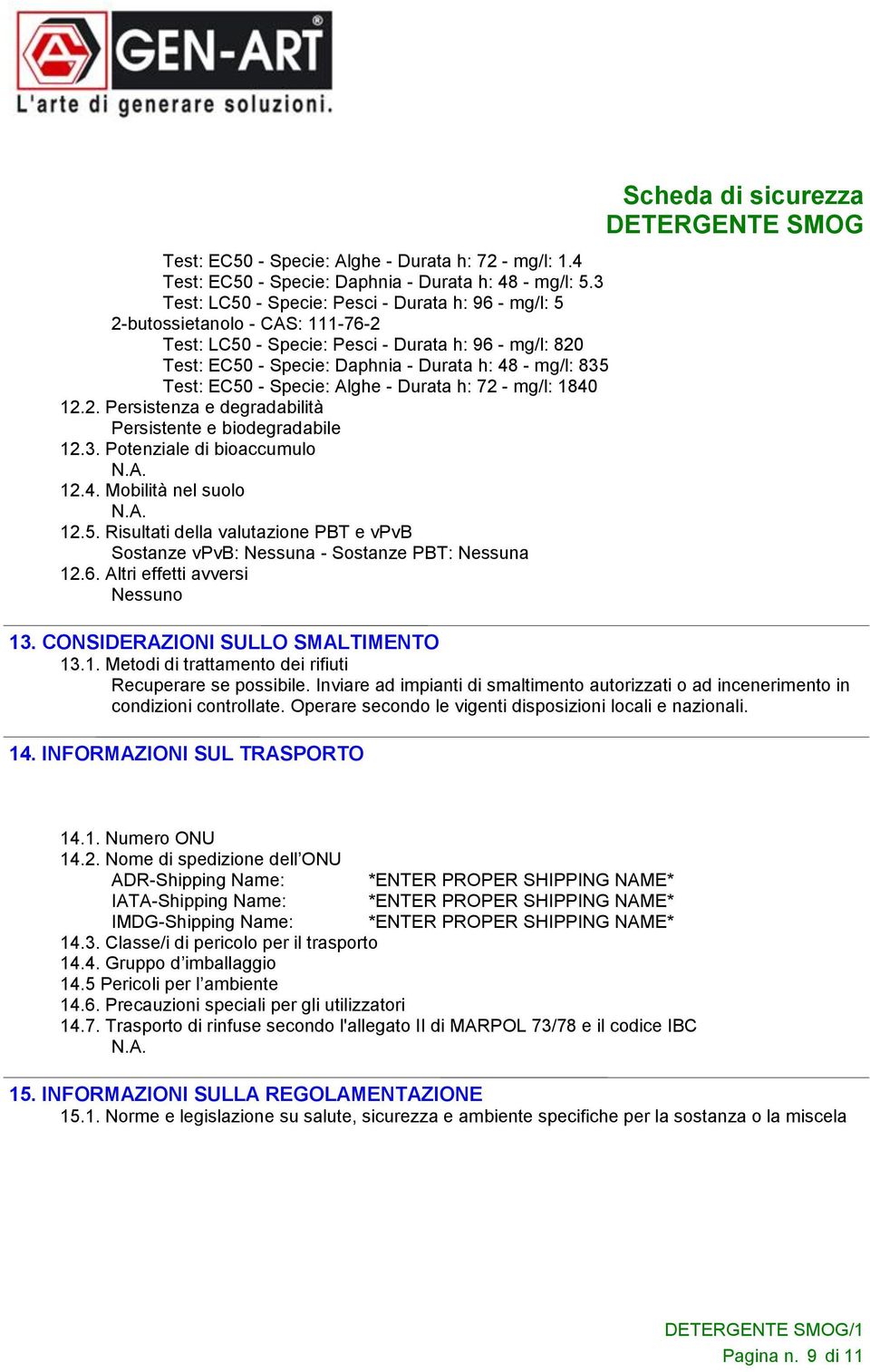 Test: EC50 - Specie: Alghe - Durata h: 72 - mg/l: 1840 12.2. Persistenza e degradabilità Persistente e biodegradabile 12.3. Potenziale di bioaccumulo 12.4. Mobilità nel suolo 12.5. Risultati della valutazione PBT e vpvb Sostanze vpvb: Nessuna - Sostanze PBT: Nessuna 12.