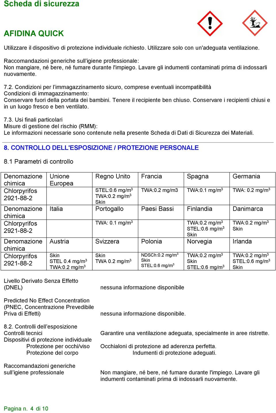 Condizioni per l immagazzinamento sicuro, comprese eventuali incompatibilità Condizioni di immagazzinamento: Conservare fuori della portata dei bambini. Tenere il recipiente ben chiuso.