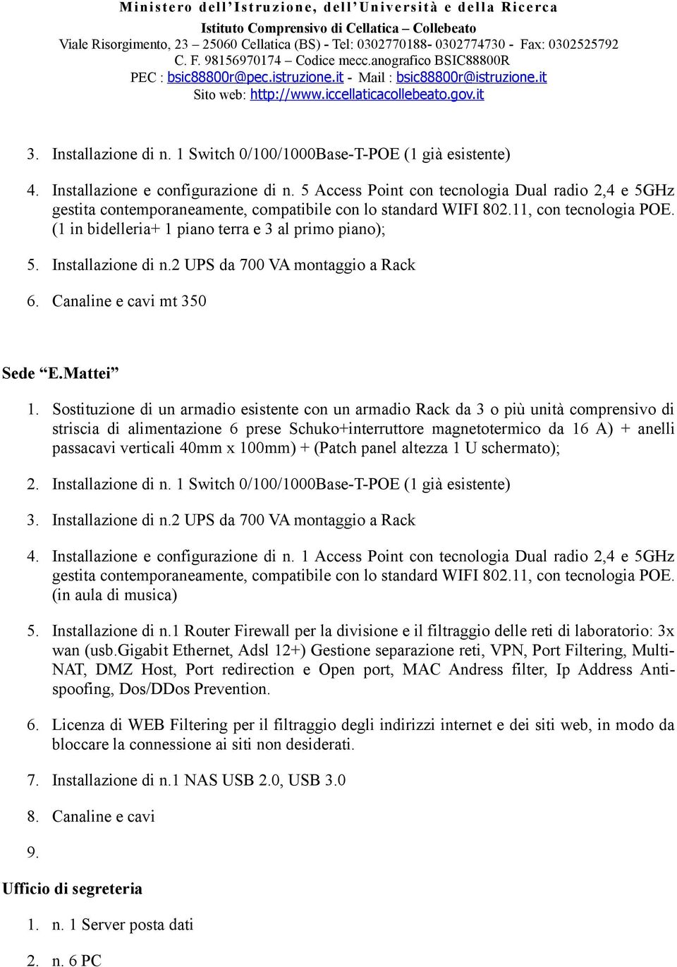 Installazione di n.2 UPS da 700 VA montaggio a Rack 6. Canaline e cavi mt 350 Sede E.Mattei 1.