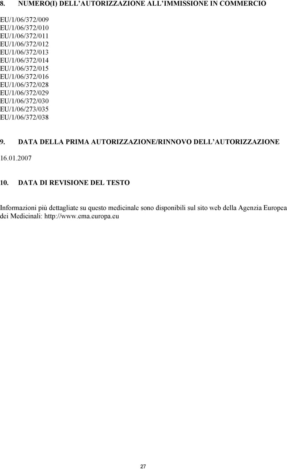 EU/1/06/372/038 9. DATA DELLA PRIMA AUTORIZZAZIONE/RINNOVO DELL AUTORIZZAZIONE 16.01.2007 10.