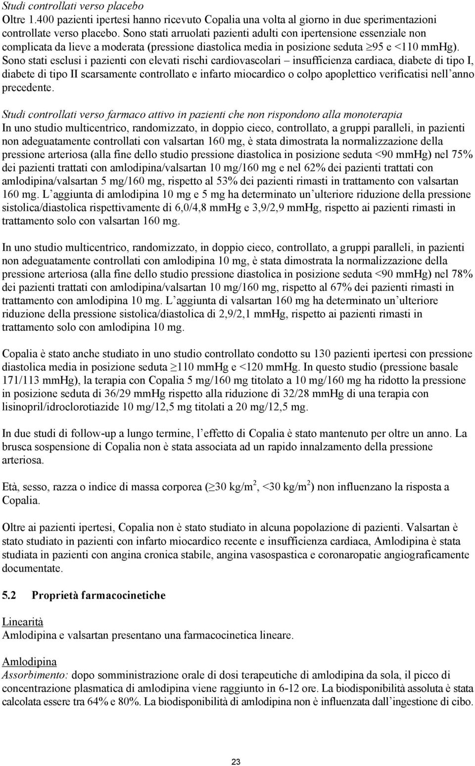 Sono stati esclusi i pazienti con elevati rischi cardiovascolari insufficienza cardiaca, diabete di tipo I, diabete di tipo II scarsamente controllato e infarto miocardico o colpo apoplettico