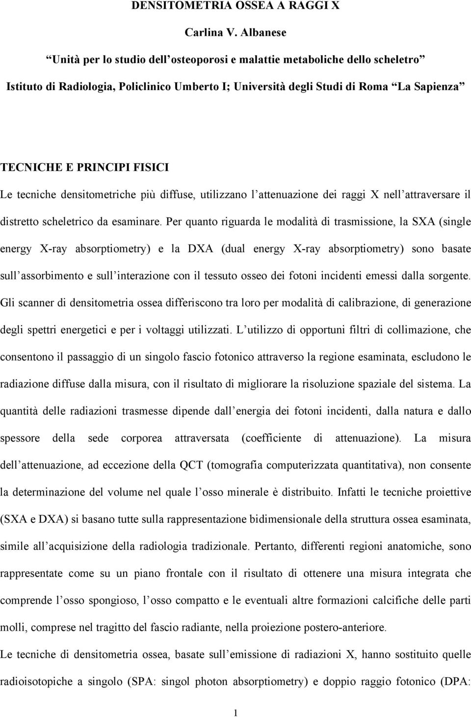 FISICI Le tecniche densitometriche più diffuse, utilizzano l attenuazione dei raggi X nell attraversare il distretto scheletrico da esaminare.