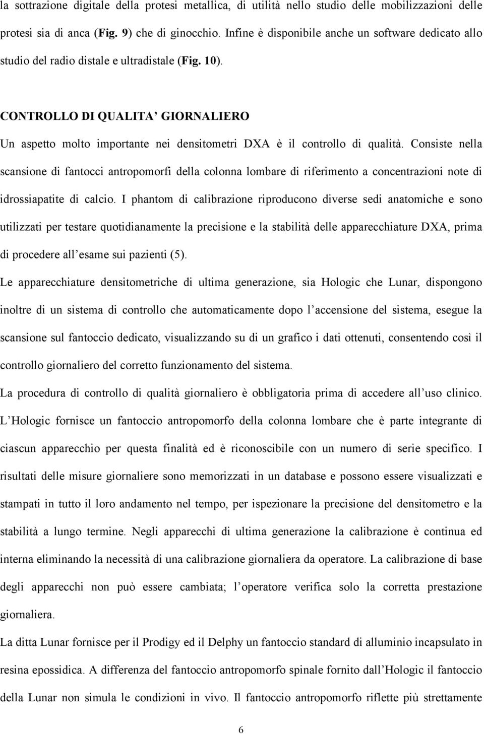 CONTROLLO DI QUALITA GIORNALIERO Un aspetto molto importante nei densitometri DXA è il controllo di qualità.