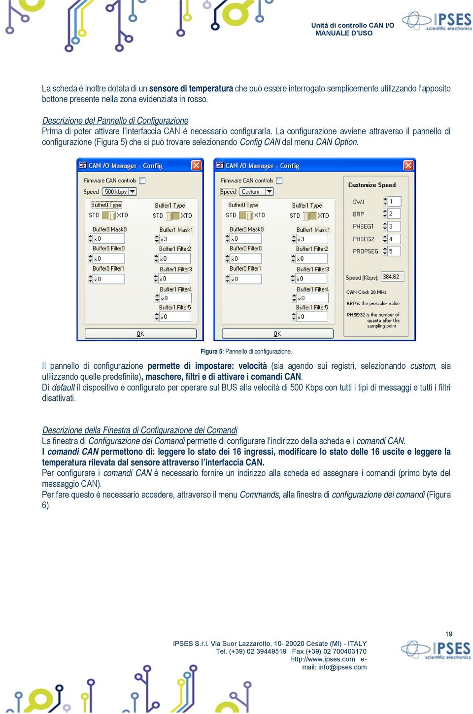 La configurazione avviene attraverso il pannello di configurazione (Figura 5) che si può trovare selezionando Config CAN dal menu CAN Option. Figura 5: Pannello di configurazione.