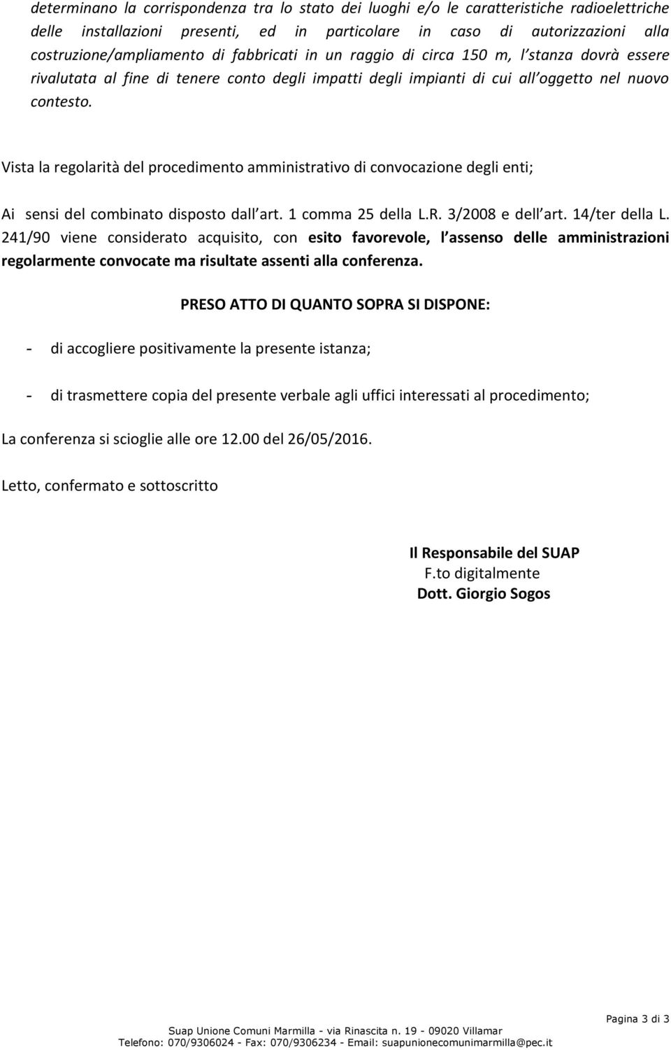 Vista la regolarità del procedimento amministrativo di convocazione degli enti; Ai sensi del combinato disposto dall art. 1 comma 25 della L.R. 3/2008 e dell art. 14/ter della L.