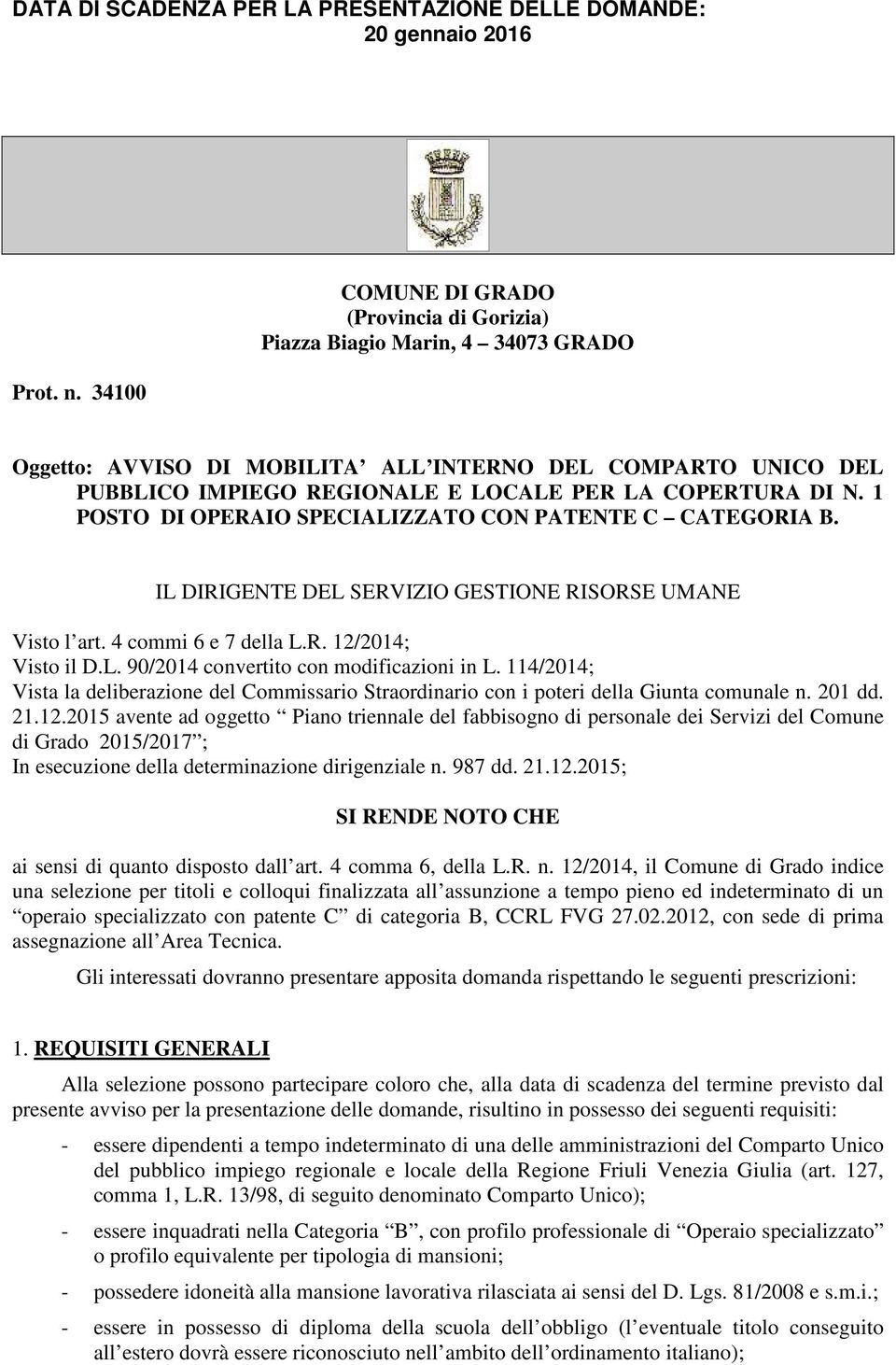 N. 1 POSTO DI OPERAIO SPECIALIZZATO CON PATENTE C CATEGORIA B. IL DIRIGENTE DEL SERVIZIO GESTIONE RISORSE UMANE Visto l art. 4 commi 6 e 7 della L.R. 12/2014; Visto il D.L. 90/2014 convertito con modificazioni in L.