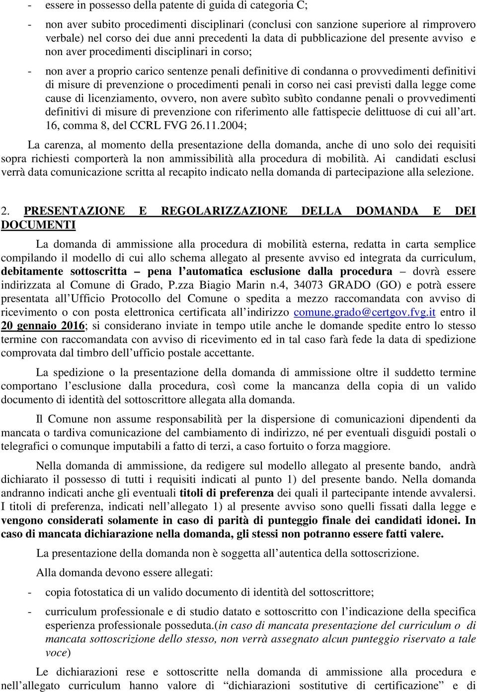 prevenzione o procedimenti penali in corso nei casi previsti dalla legge come cause di licenziamento, ovvero, non avere subìto subìto condanne penali o provvedimenti definitivi di misure di