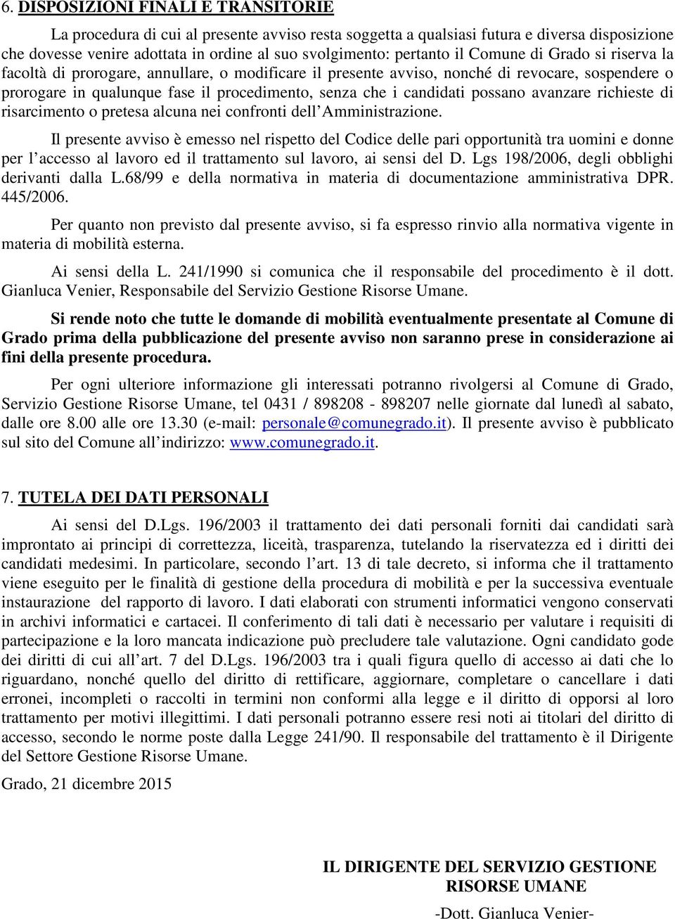 possano avanzare richieste di risarcimento o pretesa alcuna nei confronti dell Amministrazione.