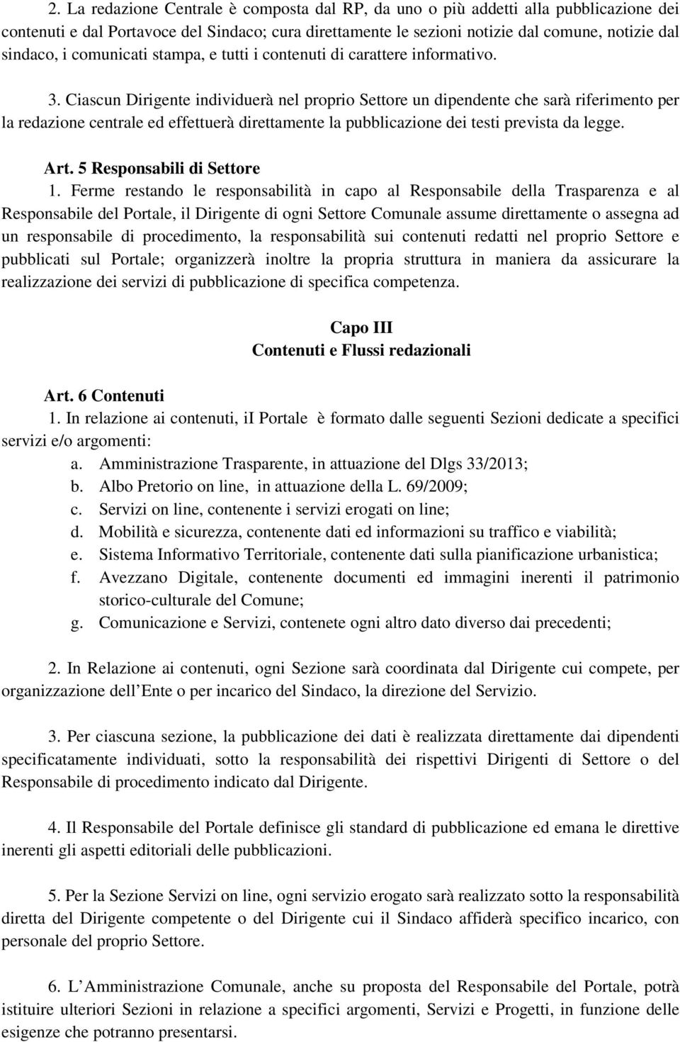 Ciascun Dirigente individuerà nel proprio Settore un dipendente che sarà riferimento per la redazione centrale ed effettuerà direttamente la pubblicazione dei testi prevista da legge. Art.