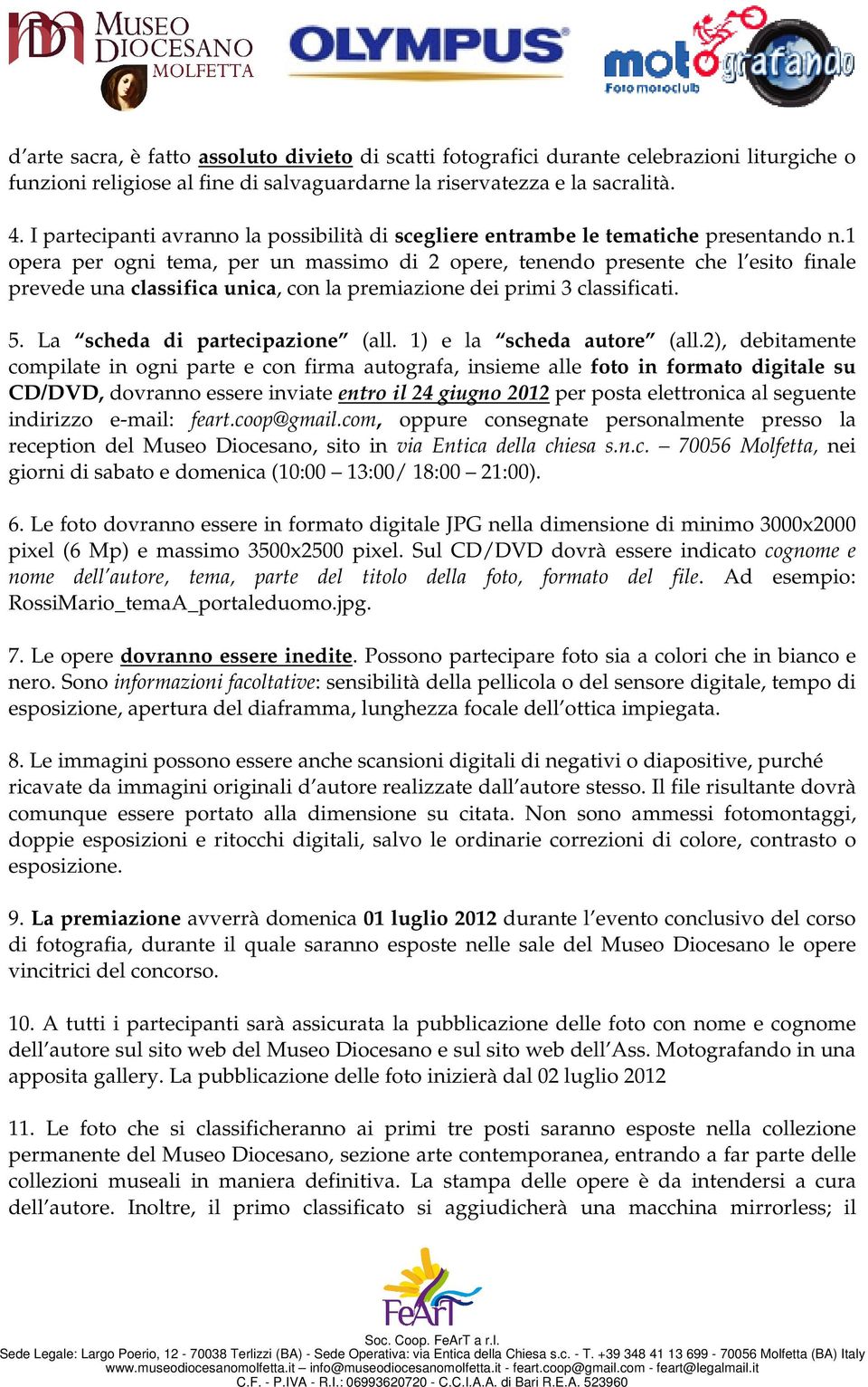 1 opera per ogni tema, per un massimo di 2 opere, tenendo presente che l esito finale prevede una classifica unica, con la premiazione dei primi 3 classificati. 5. La scheda di partecipazione (all.