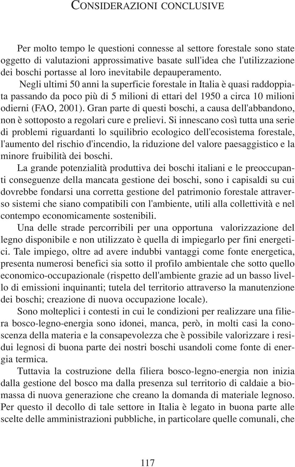 Gran parte di questi boschi, a causa dell'abbandono, non è sottoposto a regolari cure e prelievi.