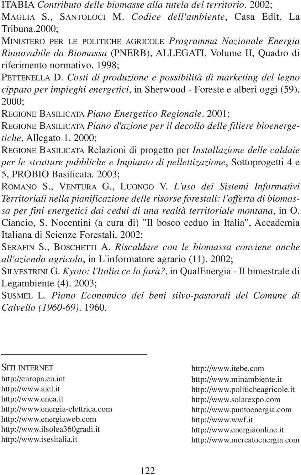 Costi di produzione e possibilità di marketing del legno cippato per impieghi energetici, in Sherwood - Foreste e alberi oggi (59). 2000; REGIONE BASILICATA Piano Energetico Regionale.