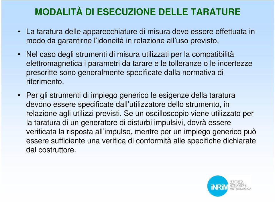 riferimento. Per gli strumenti di impiego generico le esigenze della taratura devono essere specificate dall utilizzatore dello strumento, in relazione agli utilizzi previsti.