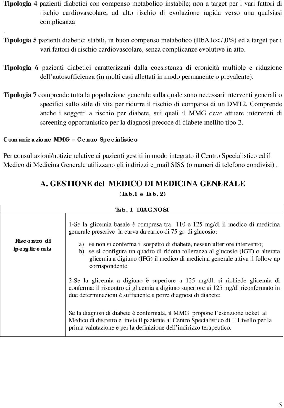 Tipologia 6 pazienti diabetici caratterizzati dalla coesistenza di cronicità multiple e riduzione dell autosufficienza (in molti casi allettati in modo permanente o prevalente).