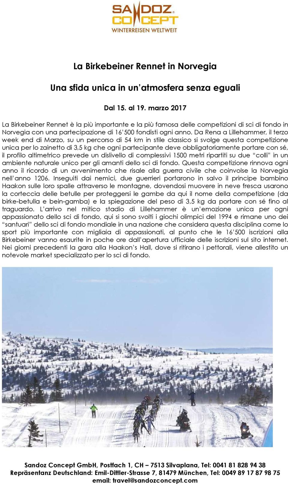 Da Rena a Lillehammer, il terzo week end di Marzo, su un percorso di 54 km in stile classico si svolge questa competizione unica per lo zainetto di 3,5 kg che ogni partecipante deve obbligatoriamente