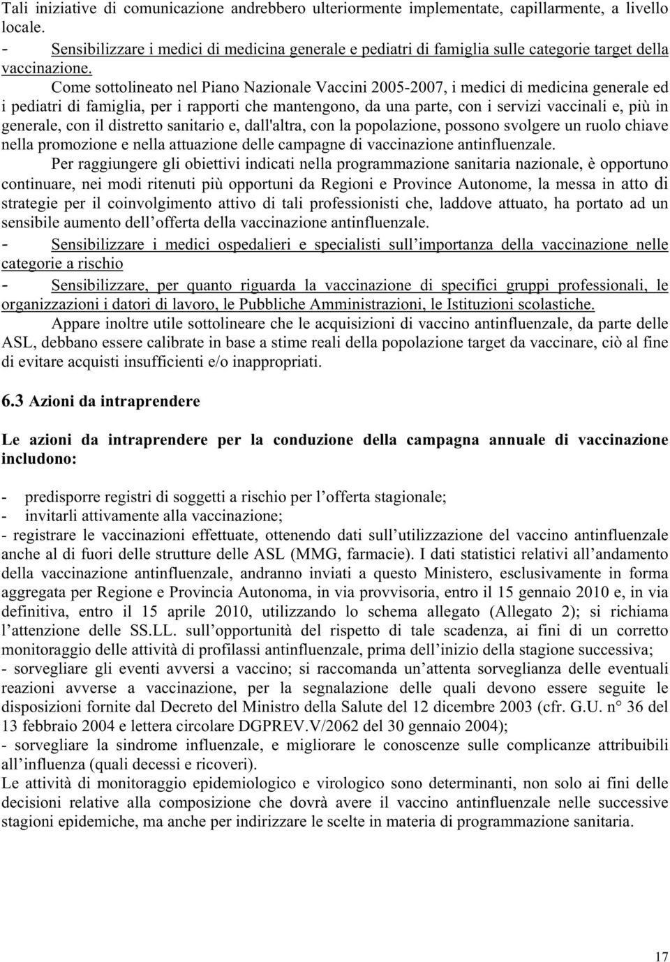 Come sottolineato nel Piano Nazionale Vaccini 2005-2007, i medici di medicina generale ed i pediatri di famiglia, per i rapporti che mantengono, da una parte, con i servizi vaccinali e, più in