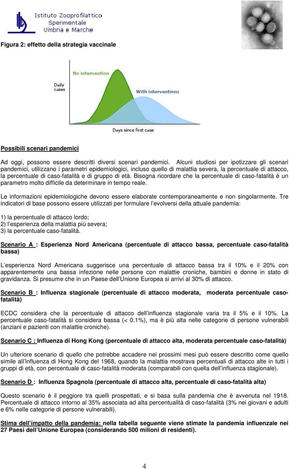 di età. Bisogna ricordare che la percentuale di caso-fatalità è un parametro molto difficile da determinare in tempo reale.