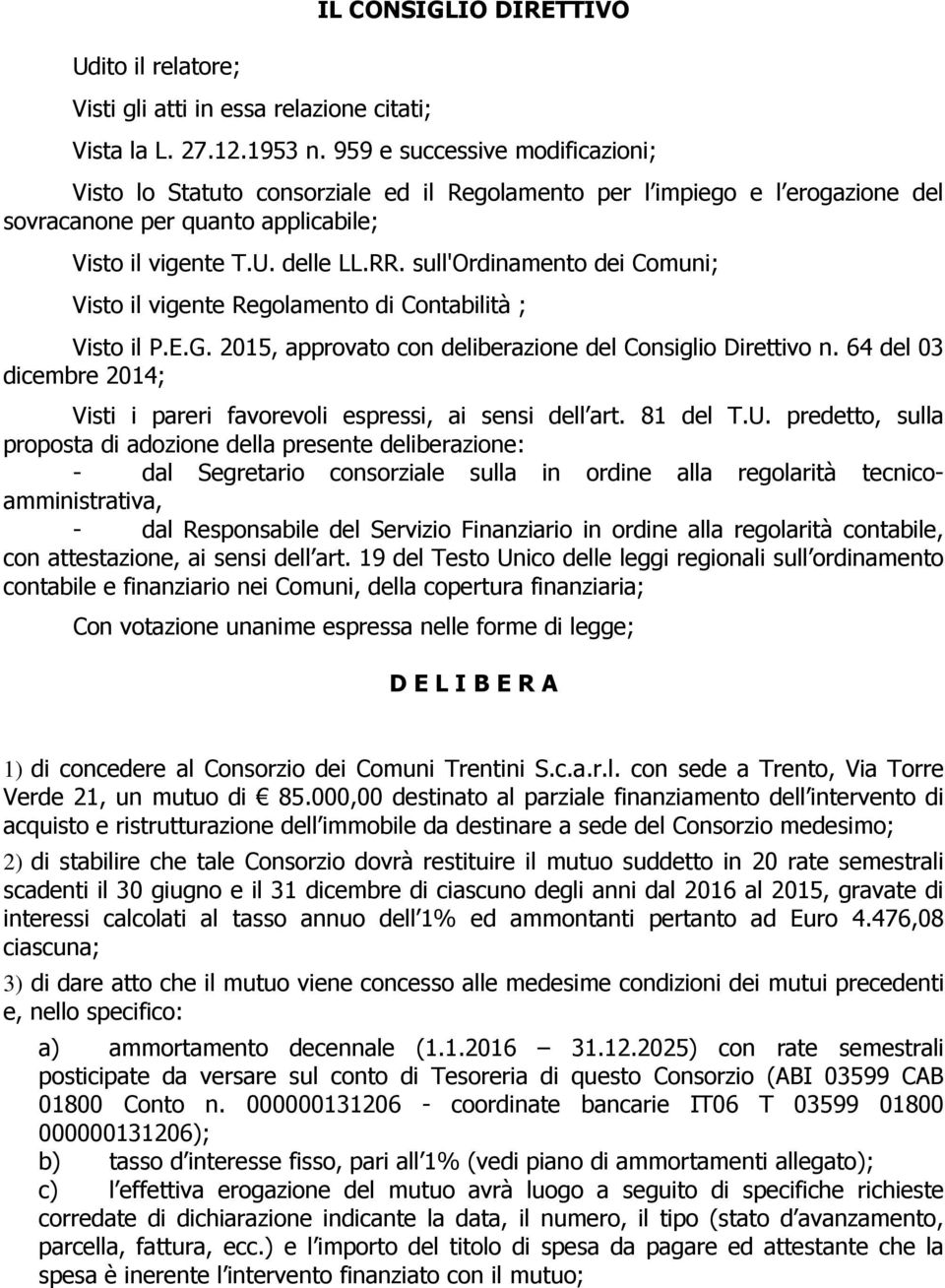 sull'ordinamento dei Comuni; Visto il vigente Regolamento di Contabilità ; Visto il P.E.G. 2015, approvato con deliberazione del Consiglio Direttivo n.