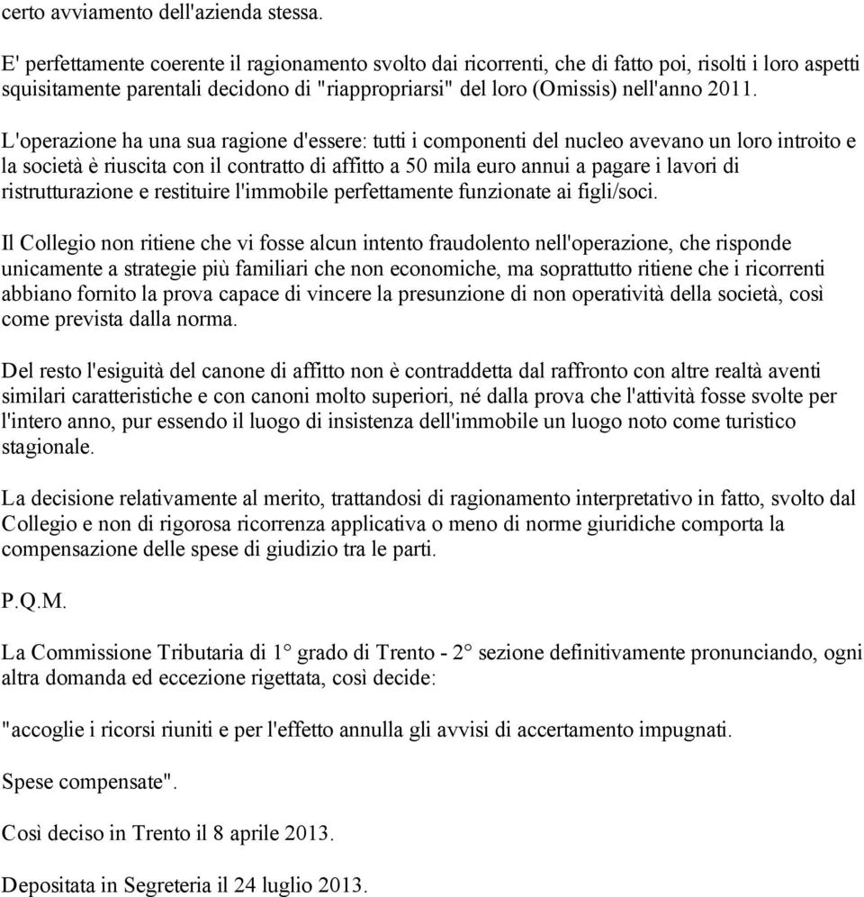 L'operazione ha una sua ragione d'essere: tutti i componenti del nucleo avevano un loro introito e la società è riuscita con il contratto di affitto a 50 mila euro annui a pagare i lavori di