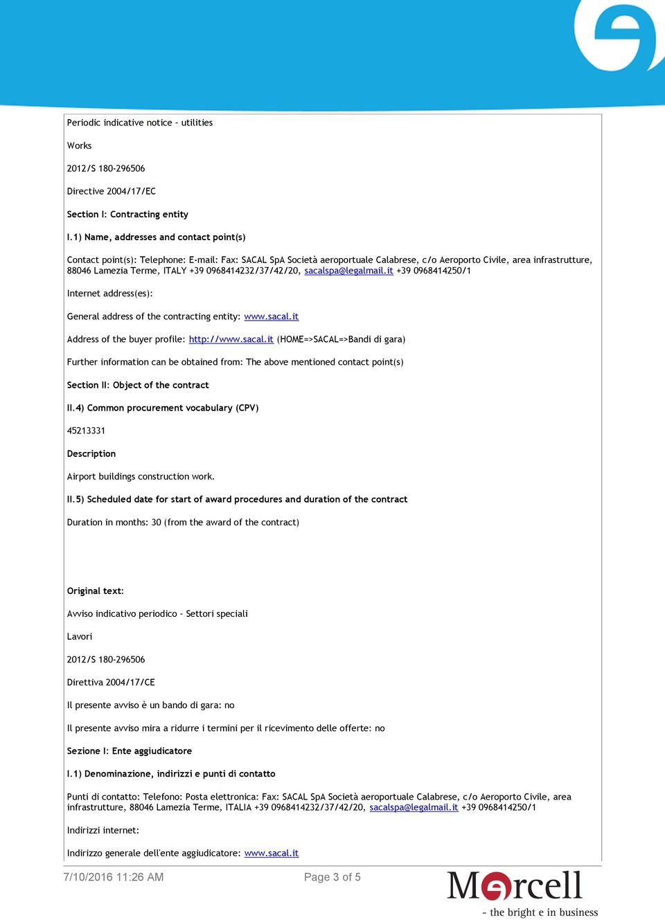 0968414232/37/42/20, sacalspa@legalmail.it +39 0968414250/1 Internet address(es): General address of the contracting entity: www.sacal.it Address of the buyer profile: http://www.sacal.it (HOME=>SACAL=>Bandi di gara) Further information can be obtained from: The above mentioned contact point(s) Section II: Object of the contract II.