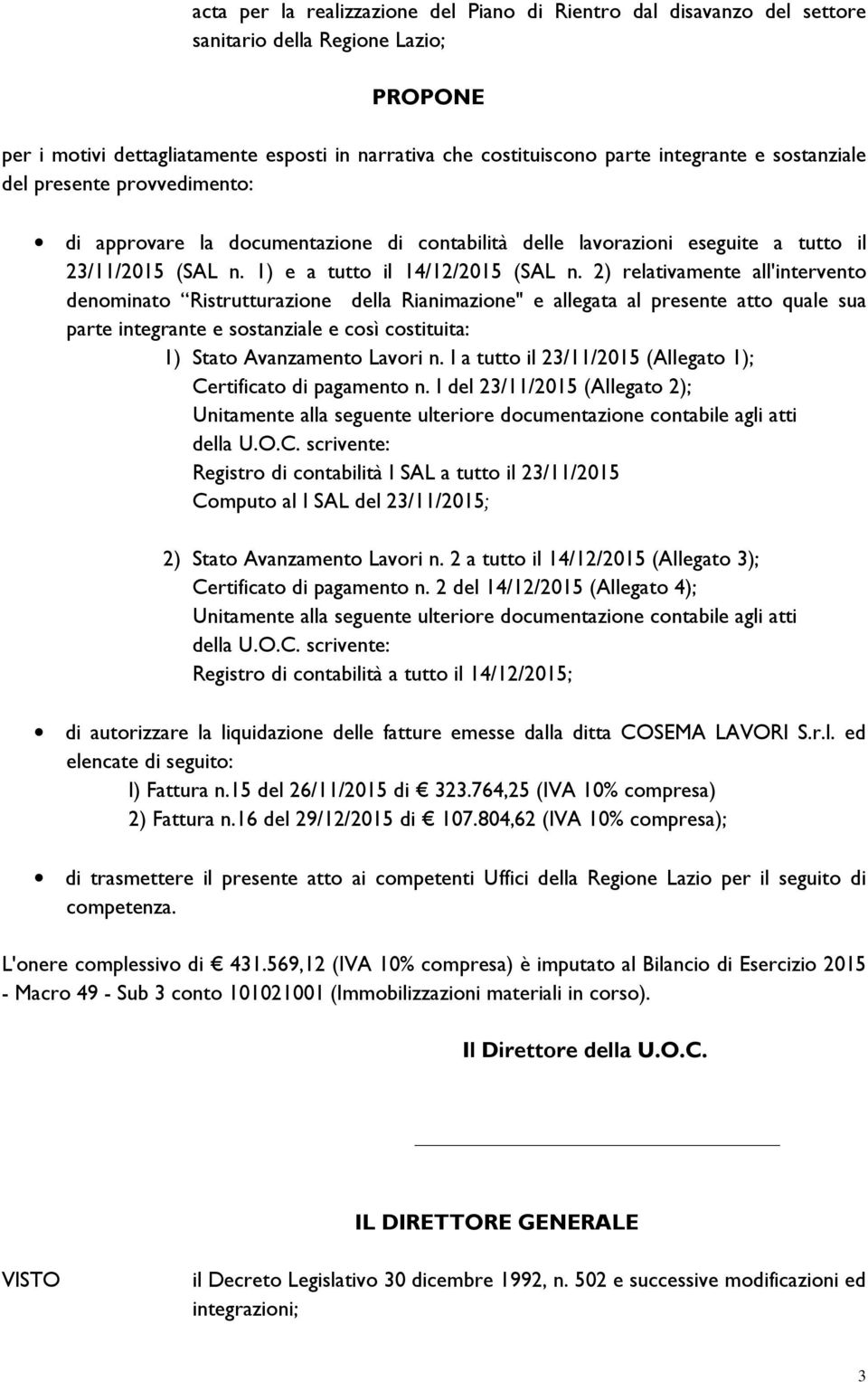 2) relativamente all'intervento denominato Ristrutturazione della Rianimazione" e allegata al presente atto quale sua parte integrante e sostanziale e così costituita: 1) Stato Avanzamento Lavori n.