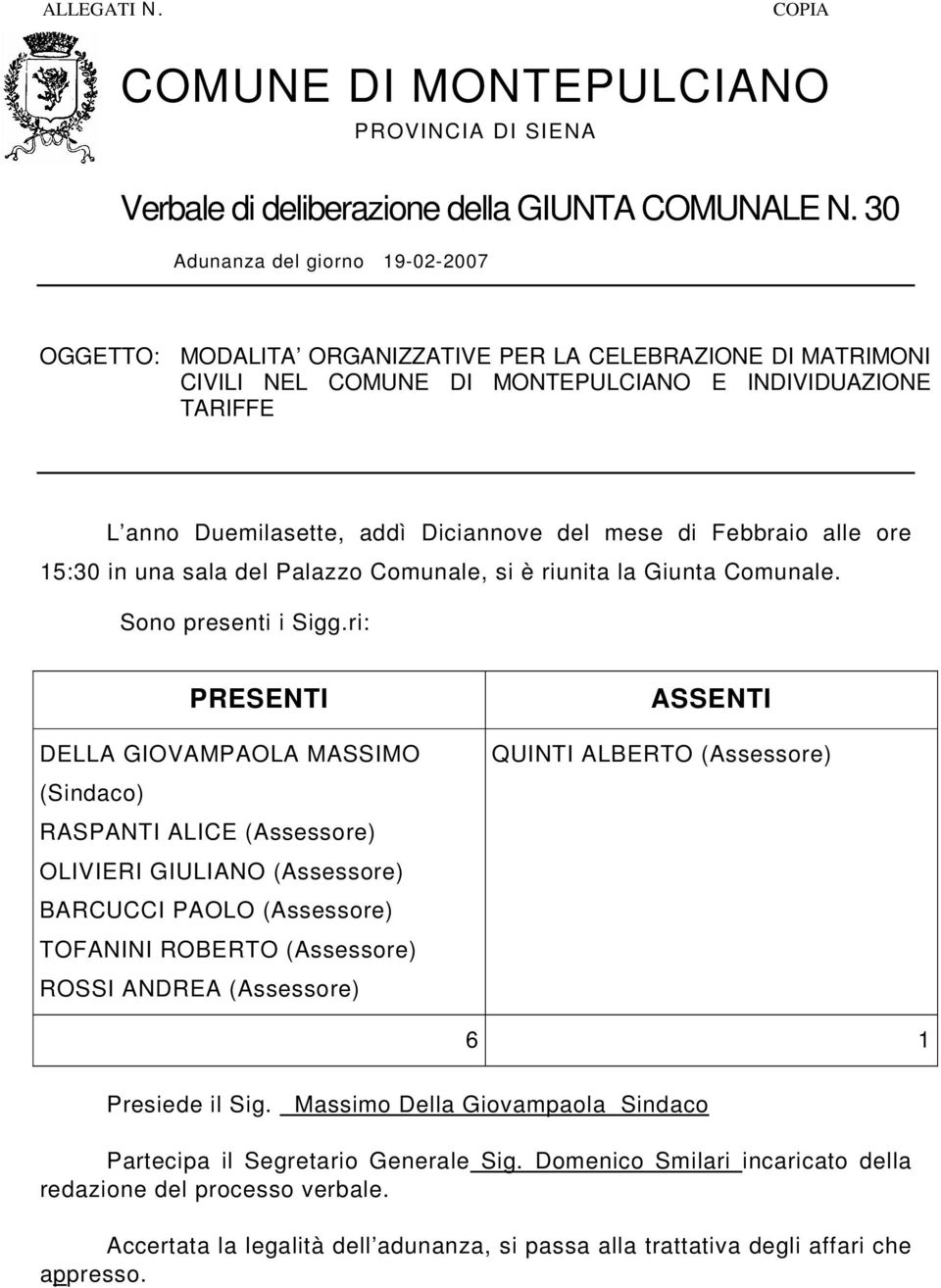 mese di Febbraio alle ore 15:30 in una sala del Palazzo Comunale, si è riunita la Giunta Comunale. Sono presenti i Sigg.