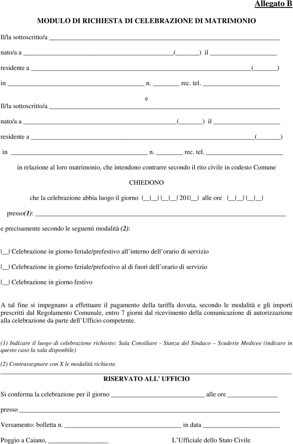 in relazione al loro matrimonio, che intendono contrarre secondo il rito civile in codesto Comune CHIEDONO che la celebrazione abbia luogo il giorno 201 alle ore presso(1): e precisamente secondo le