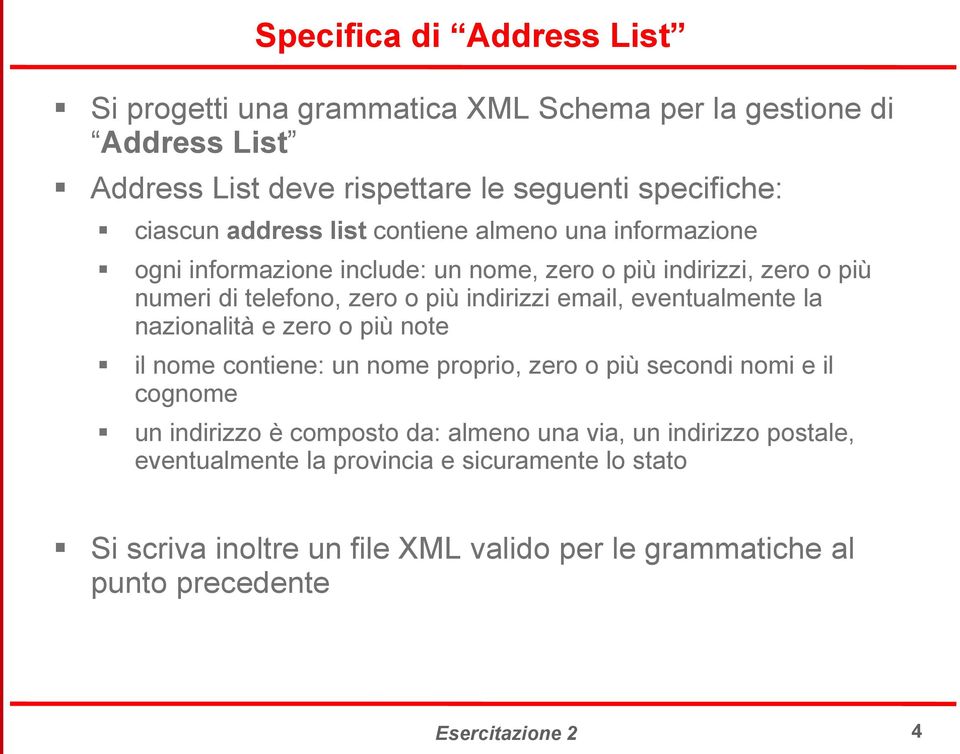 email, eventualmente la nazionalità e zero o più note il nome contiene: un nome proprio, zero o più secondi nomi e il cognome un indirizzo è composto da: almeno