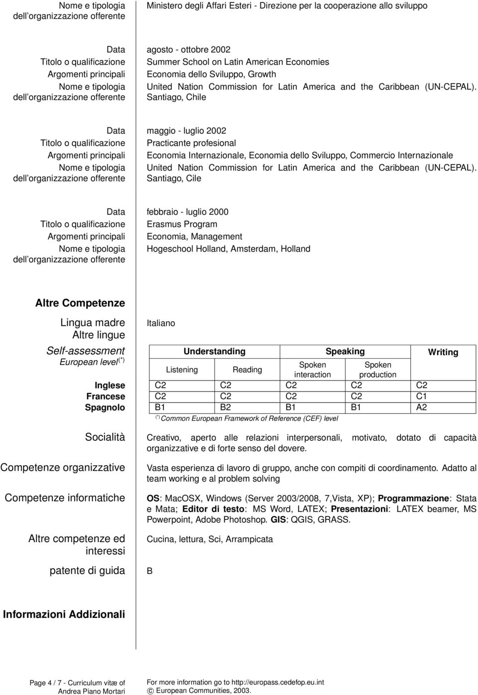 Santiago, Chile Data maggio - luglio 2002 Titolo o qualificazione Practicante profesional Argomenti principali Economia Internazionale, Economia dello Sviluppo, Commercio Internazionale Nome e